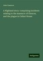 John Cameron: A Highland story: comprising incidents relating to the massacre of Glencoe, and the plague in Callart House, Buch