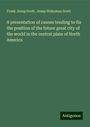 Frank Jesup Scott: A presentation of causes tending to fix the position of the future great city of the world in the central plain of North America, Buch