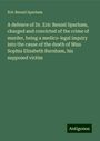 Eric Benzel Sparham: A defence of Dr. Eric Benzel Sparham, charged and convicted of the crime of murder, being a medico-legal inquiry into the cause of the death of Miss Sophia Elizabeth Burnham, his supposed victim, Buch