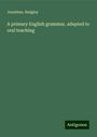 Jonathan. Badgley: A primary English grammar, adapted to oral teaching, Buch