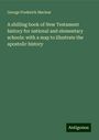 George Frederick Maclear: A shilling book of New Testament history for national and elementary schools: with a map to illustrate the apostolic history, Buch