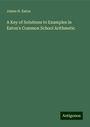 James H. Eaton: A Key of Solutions to Examples in Eaton's Common School Arithmetic, Buch