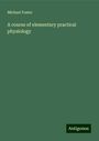 Michael Foster: A course of elementary practical physiology, Buch