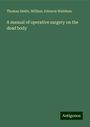 Thomas Smith: A manual of operative surgery on the dead body, Buch