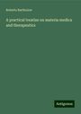 Roberts Bartholow: A practical treatise on materia medica and therapeutics, Buch