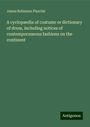 James Robinson Planché: A cyclopaedia of costume or dictionary of dress, including notices of contemporaneous fashions on the continent, Buch