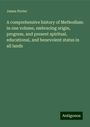 James Porter: A comprehensive history of Methodism: in one volume, embracing origin, progress, and present spiritual, educational, and benevolent status in all lands, Buch