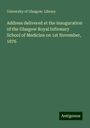 University of Glasgow. Library: Address delivered at the inauguration of the Glasgow Royal Infirmary School of Medicine on 1st November, 1876, Buch