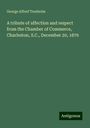 George Alfred Trenholm: A tribute of affection and respect from the Chamber of Commerce, Charleston, S.C., December 20, 1876, Buch