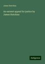 James Hutchins: An earnest appeal for justice by James Hutchins, Buch