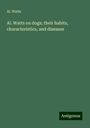 Al. Watts: Al. Watts on dogs; their habits, characteristics, and diseases, Buch