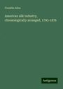 Franklin Allen: American silk industry, chronologically arranged, 1793-1876, Buch