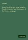 Franz Ahn: Ahn's Fourth German Book: Being the Fourth Division of Ahn's Rudiments of the German Language, Buch