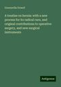 Greensville Dowell: A treatise on hernia: with a new process for its radical cure, and original contributions to operative surgery, and new surgical instruments, Buch