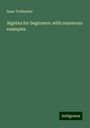 Isaac Todhunter: Algebra for beginners: with numerous examples, Buch