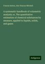 Francis Sutton: A systematic handbook of volumetric analysis; or, The quantitative estimation of chemical substances by measure, applied to liquids, solids, and gases, Buch