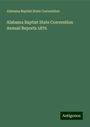 Alabama Baptist State Convention: Alabama Baptist State Convention Annual Reports 1876, Buch