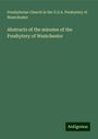 Presbyterian Church in the U. S. A. Presbytery of Westchester: Abstracts of the minutes of the Presbytery of Westchester, Buch