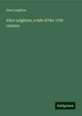 Alice Leighton: Alice Leighton, a tale of the 17th century, Buch