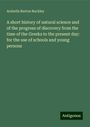 Arabella Burton Buckley: A short history of natural science and of the progress of discovery from the time of the Greeks to the present day: for the use of schools and young persons, Buch