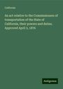 California: An act relative to the Commissioners of transportation of the State of California, their powers and duties. Approved April 3, 1876, Buch