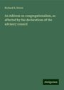 Richard S. Storrs: An Address on congregationalism, as affected by the declarations of the advisory council, Buch