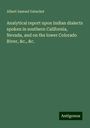 Albert Samuel Gatschet: Analytical report upon Indian dialects spoken in southern California, Nevada, and on the lower Colorado River, &c., &c., Buch