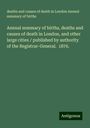 deaths and causes of death in London Annual summary of births: Annual summary of births, deaths and causes of death in London, and other large cities / published by authority of the Registrar-General. 1876., Buch