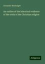 Alexander Macknight: An outline of the historical evidence of the truth of the Christian religion, Buch