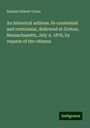 Samuel Abbott Green: An historical address, bi-centennial and centennial, delivered at Groton, Massachusetts, July 4, 1876, by request of the citizens, Buch