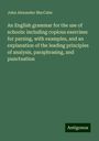 John Alexander Maccabe: An English grammar for the use of schools: including copious exercises for parsing, with examples, and an explanation of the leading principles of analysis, paraphrasing, and punctuation, Buch