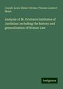 Joseph-Louis-Elzéar Ortolan: Analysis of M. Ortolan's Institutes of Justinian: including the history and generalization of Roman Law, Buch