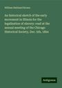 William Hubbard Brown: An historical sketch of the early movement in Illinois for the legalization of slavery: read at the annual meeting of the Chicago Historical Society, Dec. 5th, 1864, Buch