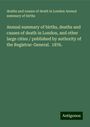 deaths and causes of death in London Annual summary of births: Annual summary of births, deaths and causes of death in London, and other large cities / published by authority of the Registrar-General. 1876., Buch