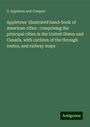 D. Appleton and Compan: Appletons' illustrated hand-book of American cities : comprising the principal cities in the United States and Canada, with outlines of the through routes, and railway maps, Buch