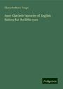 Charlotte Mary Yonge: Aunt Charlotte's stories of English history for the little ones, Buch