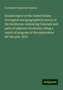 Ferdinand Vandeveer Hayden: Annual report of the United States Geological and geographical survey of the territories: embracing Colorado and parts of adjacent territories; being a report of progress of the exploration for the year 1874, Buch