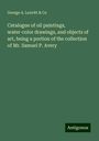 George A. Leavitt & Co: Catalogue of oil paintings, water-color drawings, and objects of art, being a portion of the collection of Mr. Samuel P. Avery, Buch