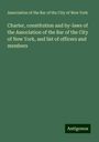 Association of the Bar of the City of New York: Charter, constitution and by-laws of the Association of the Bar of the City of New York, and list of officers and members, Buch