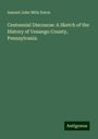 Samuel John Mills Eaton: Centennial Discourse: A Sketch of the History of Venango County, Pennsylvania., Buch