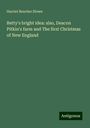 Harriet Beecher Stowe: Betty's bright idea: also, Deacon Pitkin's farm and The first Christmas of New England, Buch