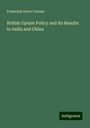 Frederick Storrs Turner: British Opium Policy and Its Results to India and China, Buch