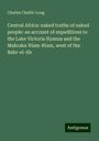 Charles Chaillé-Long: Central Africa: naked truths of naked people: an account of expeditions to the Lake Victoria Nyanza and the Makraka Niam-Niam, west of the Bahr-el-Ab, Buch