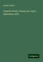 Paulist Fathers: Catholic World, Volume 023, April - September 1876, Buch