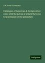 J. W. Scott & Company: Catalogue of American & foreign silver coin: with the prices at which they can be purchased of the publishers, Buch