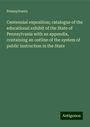 Pennsylvania: Centennial exposition; catalogue of the educational exhibit of the State of Pennsylvania with an appendix, containing an outline of the system of public instruction in the State, Buch