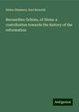 Helen Zimmern: Bernardino Ochino, of Siena: a contribution towards the history of the reformation, Buch