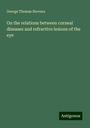 George Thomas Stevens: On the relations between corneal diseases and refractive lesions of the eye, Buch