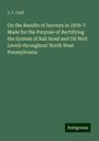 J. F. Carll: On the Results of Surveys in 1876-7 Made for the Purpose of Rectifying the System of Rail Road and Oil Well Levels throughout North West Pennsylvania, Buch