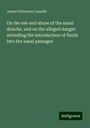 James Patterson Cassells: On the use and abuse of the nasal douche, and on the alleged danger attending the introduction of fluids into the nasal passages, Buch